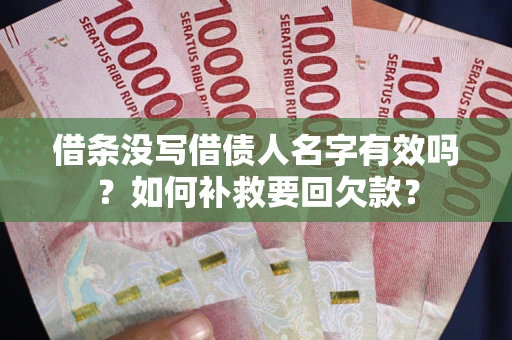 北京借条没写借债人名字有效吗？如何补救要回欠款？