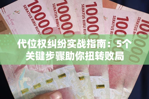 北京代位权纠纷实战指南：5个关键步骤助你扭转败局