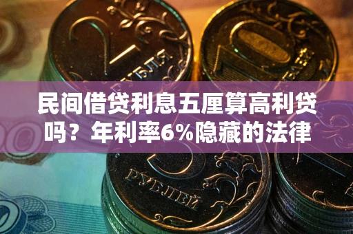 北京民间借贷利息五厘算高利贷吗？年利率6%隐藏的法律风险全解析
