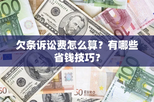 北京欠条诉讼费怎么算？有哪些省钱技巧？