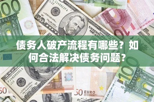 北京债务人破产流程有哪些？如何合法解决债务问题？