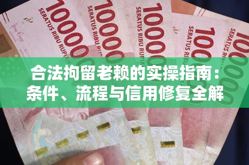 北京合法拘留老赖的实操指南:条件、流程与信用修复全解析 北京合法拘留老赖的实操指南:条件、流程与信用修复全解析