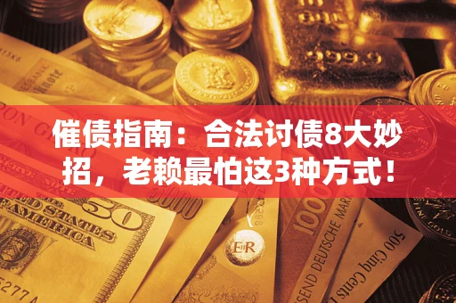 北京催债指南：合法讨债8大妙招，老赖最怕这3种方式！