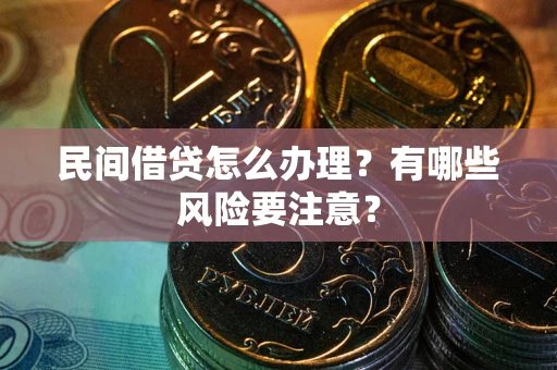 北京民间借贷怎么办理？有哪些风险要注意？