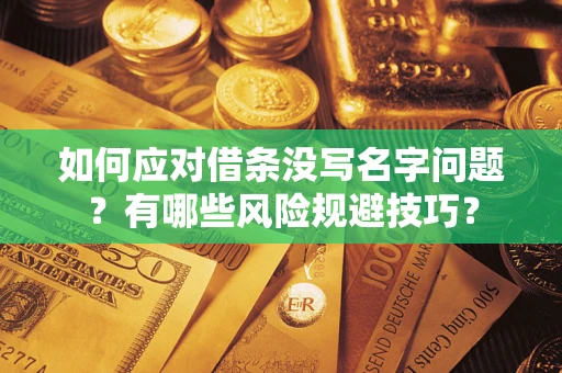 北京如何应对借条没写名字问题？有哪些风险规避技巧？