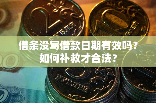 北京借条没写借款日期有效吗？如何补救才合法？
