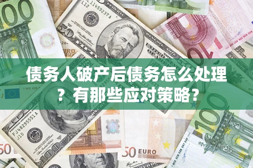 北京债务人破产后债务怎么处理？有那些应对策略？