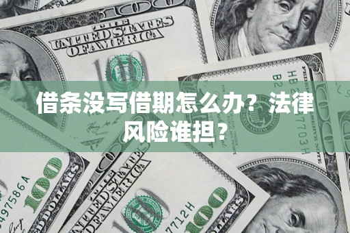北京借条没写借期怎么办？法律风险谁担？